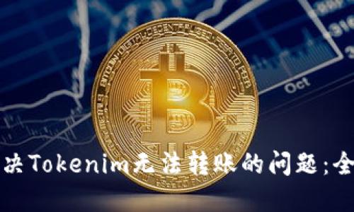 如何解决Tokenim无法转账的问题：全面指南