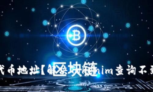 : 如何有效查找代币地址？解决Tokenim查询不到代币地址的问题