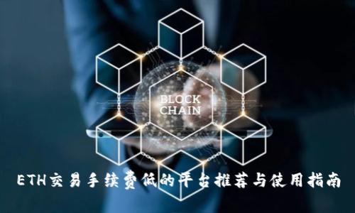 ETH交易手续费低的平台推荐与使用指南