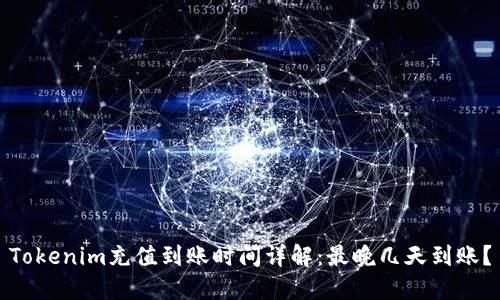 Tokenim充值到账时间详解：最晚几天到账？