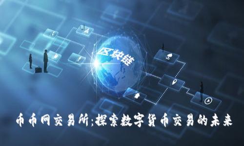 币币网交易所：探索数字货币交易的未来