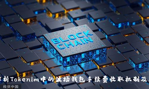 :
深入解析Tokenim中的波场钱包手续费收取机制及其影响