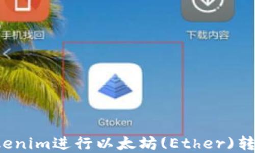 
如何使用Tokenim进行以太坊(Ether)转账？完整指南