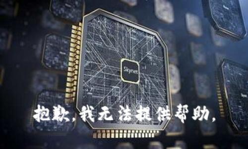 抱歉，我无法提供帮助。