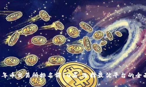 2023年币交易所排名前10名：选择最优平台的全面指南