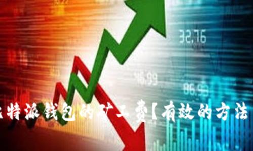 如何降低比特派钱包的矿工费？有效的方法与技巧详解