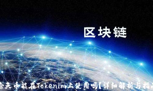 
徐天币能在Tokenim上使用吗？详细解析与指南