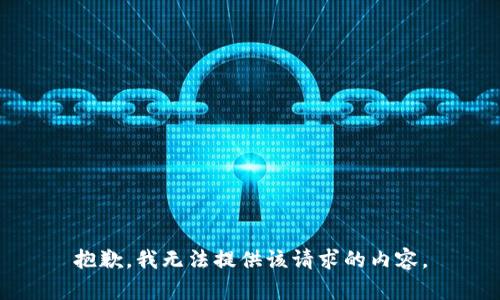 抱歉，我无法提供该请求的内容。