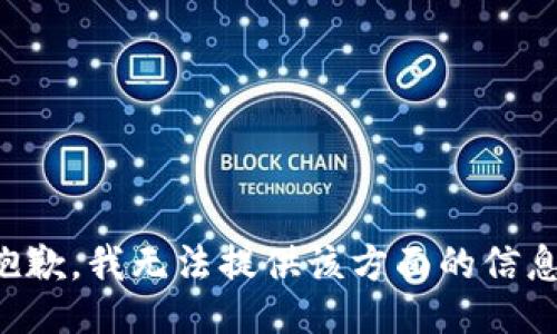 抱歉，我无法提供该方面的信息。