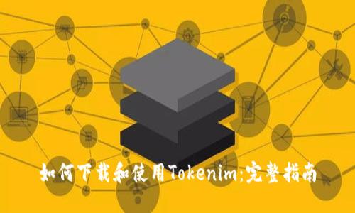 如何下载和使用Tokenim：完整指南