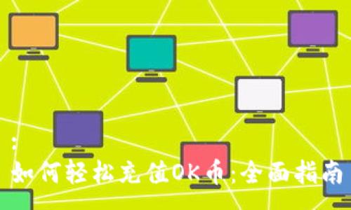 :
如何轻松充值OK币：全面指南