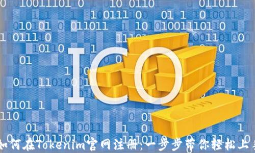 
如何在Tokenim官网注册：一步步带你轻松上手