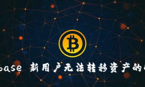 新手必看：Coinbase 新用户无法转移资产的解答与解决方案