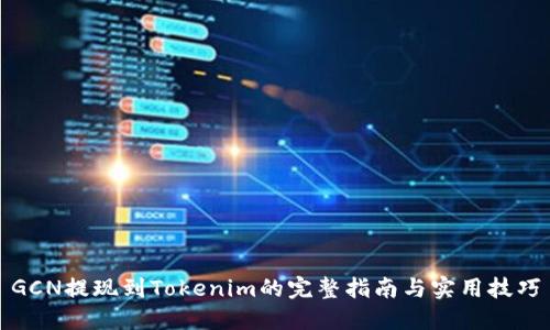 GCN提现到Tokenim的完整指南与实用技巧