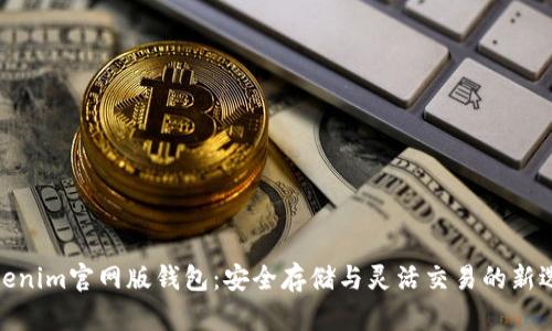 Tokenim官网版钱包：安全存储与灵活交易的新选择