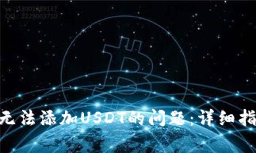 如何解决Tokenim无法添加USDT的问题：详细指南与常见故障排除