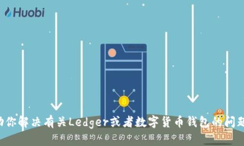 抱歉，我无法访问外部网站，包括Ledger官网。不过，我可以帮助你解决有关Ledger或者数字货币钱包的问题，或者提供有关这方面的一般信息。请告诉我你需要了解什么！
