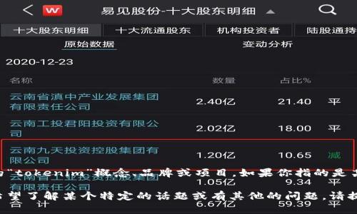 关于“tokenim”的信息似乎不太明确，因为根据我截至2023年10月的信息并没有特别流行或知名的“tokenim”概念、品牌或项目。如果你指的是某个特定的加密货币、平台或者是某个新兴的技术，可能需要更具体的信息来进行详细的分析和介绍。

不过，我可以从加密货币和区块链的角度，介绍一些相关的趋势或者与“token”相关的内容。如果你希望了解某个特定的话题或有其他的问题，请提供更多的背景或者具体需求。这样我才能为你提供更精准和详细的内容。
