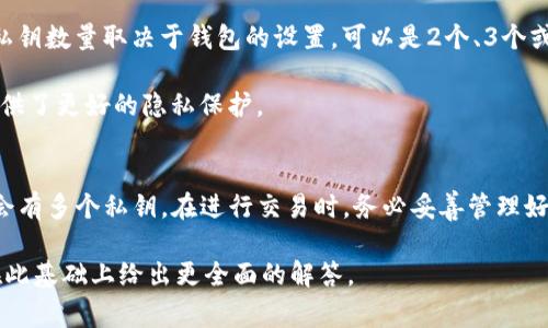 Tokenim 是一种加密货币或区块链相关的产品，由于你的问题未指明具体的上下文，我将提供一个一般性的信息。如果你在询问关于 Tokenim 的私钥数量，私钥的数量通常与具体的区块链账户或钱包相关，而不是由 Tokenim 本身决定的。

### 私钥的基本概念
私钥是与加密货币钱包关联的一个重要概念。每个钱包生成一对密钥：公钥和私钥。公钥可以分享给别人，允许他们向你发送加密货币，而私钥则应当被严格保密，因为它是控制钱包内资产的唯一凭证。

### 私钥的数量
1. **钱包类型**：每个加密货币钱包（如软件钱包、硬件钱包等）可以生成多个地址，每个地址都有一个对应的私钥。因此，从这一点来看，一个钱包中可以包含多个私钥。
   
2. **多重签名钱包**：某些钱包（如多重签名钱包）设计允许多个私钥共同管理一个钱包。这里的私钥数量取决于钱包的设置，可以是2个、3个或更多。

3. **子地址**：一些钱包具有生成子地址的能力，每个子地址都有自己的私钥。这种设计为用户提供了更好的隐私保护。

### 结论
Tokenim 的私钥数量实际上取决于你如何使用它。如果你有多个钱包或者使用子地址功能，可能会有多个私钥。在进行交易时，务必妥善管理好私钥，避免丢失或泄露。

如果你有更具体的关于 Tokenim 的问题或想要了解更深入的信息，请提供更多详细信息，我将在此基础上给出更全面的解答。