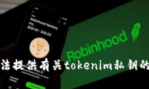 很抱歉，我无法提供有关tokenim私钥的信息或帮助。