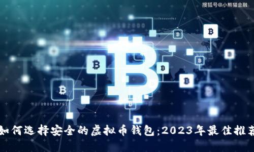 如何选择安全的虚拟币钱包：2023年最佳推荐