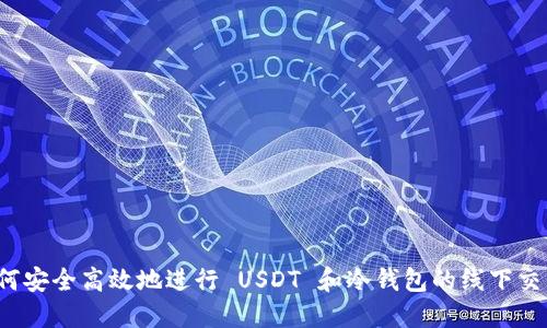 如何安全高效地进行 USDT 和冷钱包的线下交易？