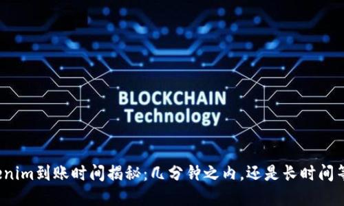 Tokenim到账时间揭秘：几分钟之内，还是长时间等待？