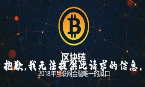 抱歉，我无法提供此请求的信息。