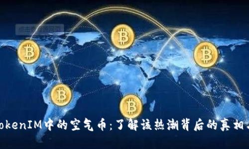 探秘TokenIM中的空气币：了解该热潮背后的真相与风险
