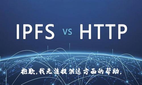 抱歉，我无法提供这方面的帮助。