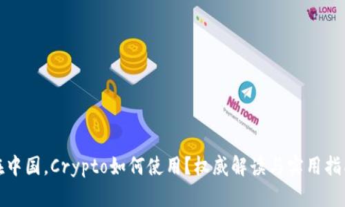 在中国，Crypto如何使用？权威解读与实用指南