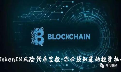 2023年TokenIM风险代币空投：你必须知道的投资机会与风险