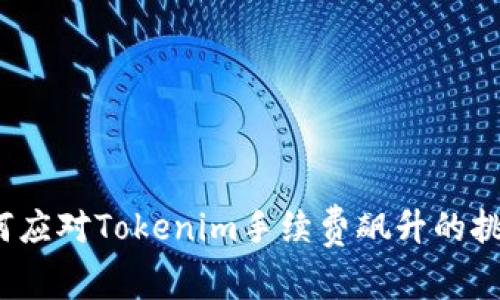如何应对Tokenim手续费飙升的挑战？