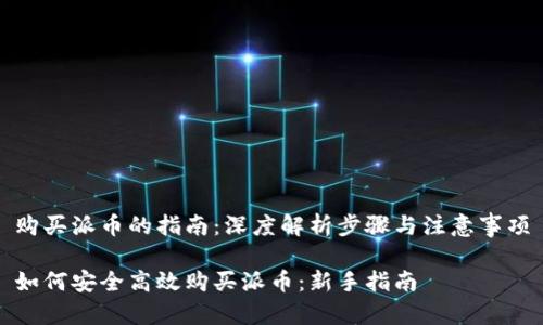 购买派币的指南：深度解析步骤与注意事项

如何安全高效购买派币：新手指南