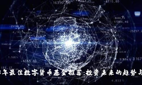 2023年最佳数字货币基金推荐：投资未来的趋势与机会