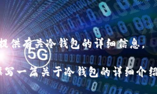 抱歉，我无法提供图片或具体的媒体内容，但我可以为您提供有关冷钱包的详细信息。

如果您有兴趣了解“冷钱包”的相关信息，我可以帮助您撰写一篇关于冷钱包的详细介绍，包括它的种类、优缺点、使用场景等。请告诉我您的需求！