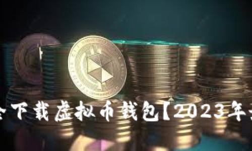 如何安全下载虚拟币钱包？2023年最新指南
