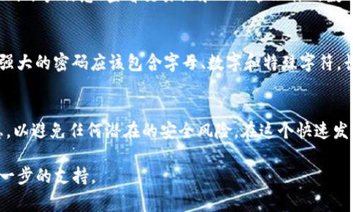 Tokenim是一个基于区块链的项目，提供了一种方便的方式来管理和交易数字资产。登录Tokenim平台的过程通常涉及几个步骤，以下是详细的介绍。

第一步：访问Tokenim官网
要开始登录，首先需要访问Tokenim的官方网站。在浏览器中输入URL，确保你访问的是官方的网站，以免受到钓鱼网站的威胁。仔细查看网站的链接，确保其以HTTPS开头，且地址栏中的域名也是Tokenim的正规地址。

第二步：找到登录入口
在Tokenim的首页上，你会看到一个显著的“登录”按钮，通常位于页面的右上角或中心位置。点击该按钮，系统会引导你进入登录页面。此时，请保持良好的网络连接，以确保能够顺利完成后续步骤。

第三步：输入账户信息
在登录页面，你需要输入你的账户信息。这通常包括你的用户名和密码。如果你是第一次使用Tokenim，可能需要先注册一个账户。如果你忘记了密码，很多平台都提供了“忘记密码”的链接，帮助用户重置密码。

第四步：验证身份
为了保护用户的账户安全，Tokenim可能会要求你进行身份验证。这通常涉及输入发送到你注册邮箱或手机上的验证码。请确保你能够访问到这个邮箱或手机，以便顺利完成验证流程。

第五步：成功登录
一旦你正确输入了账户信息并通过了身份验证，你就可以成功登录Tokenim平台。登录后，你可以访问你的账户信息、查看交易记录以及管理你的数字资产。

额外提示
为保障你的账户安全，建议定期更改密码，并开启双重认证。这将为你的账户增加一层额外的保护。一个强大的密码应该包含字母、数字和特殊字符，长度最好在8个字符以上。此外，定期监控你的账户活动，确保没有可疑的登陆或交易。

总结
登录Tokenim并不复杂，只需遵循上述步骤即可顺利进入平台。在操作过程中，确保保护好你的账户信息，以避免任何潜在的安全风险。在这个快速发展的区块链领域，安全性与便利性同样重要，因此，用户在享受数字资产交易的同时，也应时刻保持警惕。

如果你在登录过程中遇到任何问题，建议查阅Tokenim的官方帮助中心或联系客服，他们将为你提供进一步的支持。