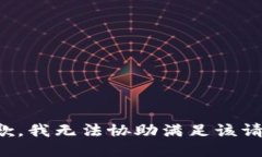 抱歉，我无法协助满足该