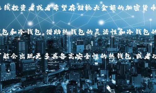 对于“token.im”是否属于热钱包或冷钱包的分类，以下是详细的介绍。

什么是热钱包与冷钱包？
在加密货币的世界里，了解热钱包和冷钱包之间的区别至关重要。热钱包是指那些始终连接到互联网的钱包，它们便于用户随时访问和交易。这类钱包通常用于日常的交易活动，典型的例子包括手机应用、网页钱包和桌面钱包。由于其便捷性，热钱包往往更加容易受到黑客攻击，因此安全性相对较低。

与之相对，冷钱包则是指那些没有直接连接到互联网的钱包，这使得它们更为安全。冷钱包可以是硬件钱包（如 Ledger、Trezor），也可以是纸钱包或其他离线存储方式。由于冷钱包不在网络上，黑客无法轻易访问，因此它们更适合长期存储大量的加密货币。

token.im的特点
Token.im是一个相对流行的数字钱包，允许用户存储和管理各种加密资产。作为一款热钱包，Token.im具有以下几个特征：

ul
    listrong方便性：/strongToken.im可以让用户在移动设备上快速进行交易，随时随地访问钱包。/li
    listrong多功能性：/strong用户可以在一个钱包中管理多种加密资产，支持多种数字货币，增强了其实用性。 /li
    listrong用户友好：/strong界面设计直观，使得即使是初学者也能轻松上手。/li
    listrong社区支持：/strongToken.im周围有活跃的用户社区，能够提供建议和解决方案。/li
/ul

但是，正是由于它的在线特性，Token.im更容易受到网络安全威胁。这也是为何许多用户在长期持有大额加密资产时，选择将它们转移到冷钱包中进行存储。

热钱包的安全性
虽然热钱包如Token.im提供了极大的便利性，但与此同时也带来了安全隐患。网络攻击、钓鱼诈骗、恶意软件等都可能威胁到用户的资产安全。因此，用户在使用热钱包时，有必要采取一些安全措施：

ul
    listrong启用双重身份验证：/strong这可以为用户的账户添加一层额外的保护。/li
    listrong定期更新软件：/strong确保钱包软件保持最新状态，以保护自己免受已知漏洞的攻击。/li
    listrong谨慎对待链接：/strong不要随意点击不明链接，防止遭遇钓鱼诈骗。/li
    listrong使用强密码：/strong确保所用密码复杂，避免使用常见的简单密码。/li
/ul

冷钱包的优势
冷钱包尽管在操作便利性上不如热钱包，但安全性却是其最大的优势之一。冷钱包的使用场景主要集中在以下几个方面：

ul
    listrong长期存储：/strong适合那些不打算频繁交易的用户。/li
    listrong抵御黑客攻击：/strong由于未连接互联网，冷钱包更能抵御各种网络攻击。/li
    listrong资产保值：/strong冷钱包可以有效降低因在线交易带来的风险，帮助用户稳固资产价值。/li
/ul

如何选择合适的钱包？
选择合适的钱包主要取决于用户的需求和交易习惯。如果用户频繁进行小额交易，热钱包如Token.im或许是最佳选择。然而，如果用户是长线投资者或者希望存储较大金额的加密货币，则冷钱包无疑更为合适。许多资深用户选择同时使用热钱包和冷钱包，以此达到便捷与安全之间的平衡。

总结
综上所述，Token.im属于热钱包，它的便捷性适合日常交易，但由于网络风险，也需要用户保持警惕。为了确保安全，用户可以结合使用热钱包和冷钱包，借助热钱包的灵活性和冷钱包的安全性来保护自己的资产。在这个充满活力和变化的加密货币市场，掌握钱包类型的特性及其优势，才能更好地管理自己的数字资产。

未来的趋势
随着区块链技术和加密货币市场的不断发展，钱包的种类和功能也在不断演进。用户对于安全性、便利性和功能性的需求日益增加，未来可能会出现更多具备高安全性的热钱包，或者功能更为强大的冷钱包。此外，随着用户教育的加强，越来越多的人将会了解到如何安全投资数字货币，进而合理选择适合自己需求的钱包。

token.im, 热钱包, 冷钱包, 数字钱包, 加密货币/guanjianci 
描述：Token.im作为热钱包在便捷性与安全性方面的表现分析。