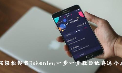 如何轻松卸载Tokenim：一步一步教你放弃这个应用