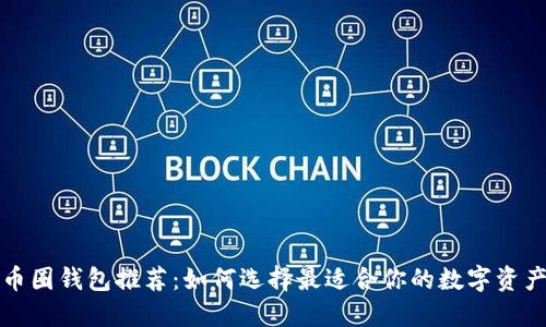 b2023年币圈钱包推荐：如何选择最适合你的数字资产管理工具