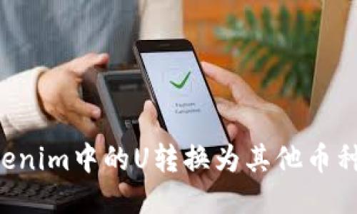 如何将Tokenim中的U转换为其他币种：详细指南