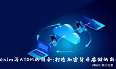 Tokenim与ATOM的结合：打造加
