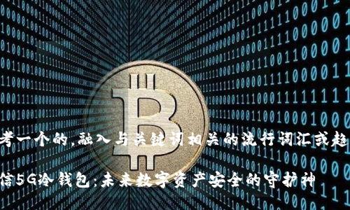 思考一个的，融入与关键词相关的流行词汇或趋势：

电信5G冷钱包：未来数字资产安全的守护神