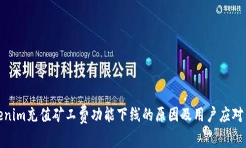 Tokenim充值矿工费功能下线的原因及用户应对策略