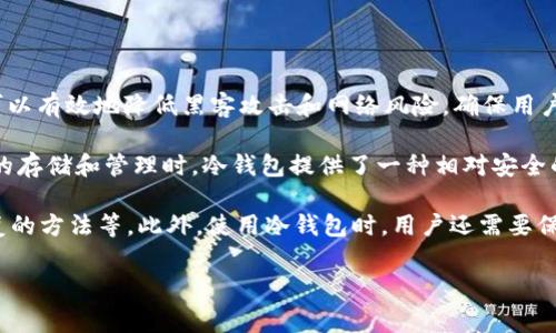 u冷钱包是指一种用来安全存储加密货币（如比特币、以太坊等）的离线钱包设备或软件。与在线钱包（热钱包）相比，冷钱包可以有效地降低黑客攻击和网络风险，确保用户的数字资产安全。冷钱包的保存方式多种多样，通常包括硬件设备（如USB硬件钱包）、纸钱包（将私钥和地址打印在纸上）等。

冷钱包的主要优势在于其高度的安全性。由于冷钱包不与互联网连接，黑客无法通过网络直接攻击它。用户在进行加密货币的存储和管理时，冷钱包提供了一种相对安全的解决方案。不论是长时间持有资产的投资者，还是进行高额交易的用户，使用冷钱包都能增强资产的保障。

在选择冷钱包时，用户需要注意一些重要的因素。例如，冷钱包的品牌、存储介质的安全性、用户的使用便利性以及备份与恢复的方法等。此外，使用冷钱包时，用户还需要保持良好的安全习惯，例如定期备份私钥，并妥善保管。

总之，冷钱包是保护加密资产的重要工具，其安全性和可靠性使其在数字货币交易和存储中受到越来越多用户的青睐。