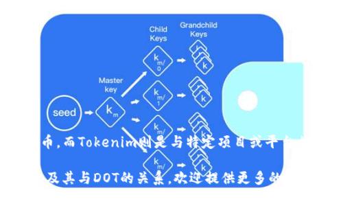 DOT和Tokenim是两个不同领域的概念，DOT通常是指波卡（Polkadot）的原生代币，而Tokenim则是与特定项目或平台相关的代币。虽然两者都属于加密货币领域，但它们的应用和功能可能有所不同。

如果你想了解如何在某个特定的应用场景中使用DOT，或者Tokenim的具体用途及其与DOT的关系，欢迎提供更多的上下文信息，以便我为你提供更详细的解答。