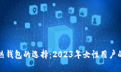 冷钱包与热钱包的选择：2023年女性用户的最佳推荐