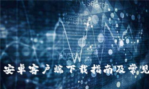 Tokenim 安卓客户端下载指南及常见问题解答